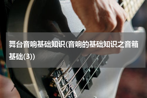 舞台音响基础知识(音响的基础知识之音箱基础(3))