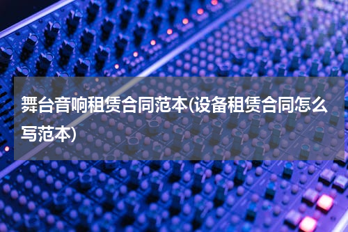 舞台音响租赁合同范本(设备租赁合同怎么写范本)