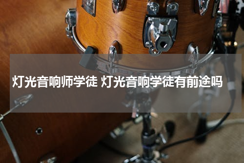 灯光音响师学徒 灯光音响学徒有前途吗