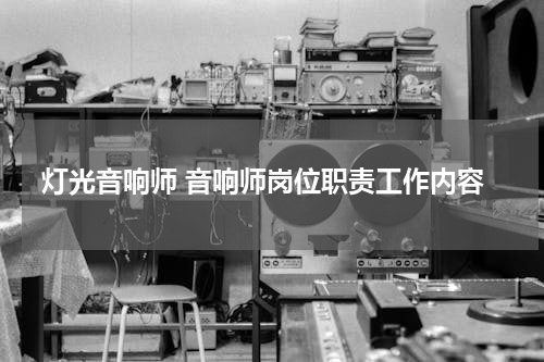 灯光音响师 音响师岗位职责工作内容