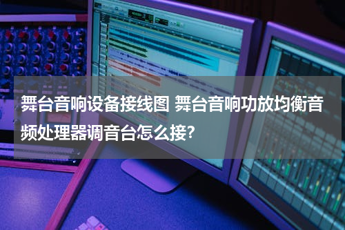 舞台音响设备接线图 舞台音响功放均衡音频处理器调音台怎么接？