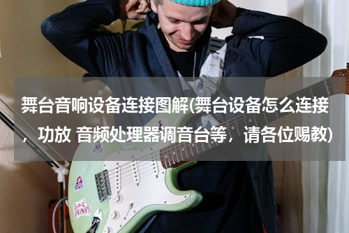 舞台音响设备连接图解(舞台设备怎么连接，功放 音频处理器调音台等，请各位赐教)