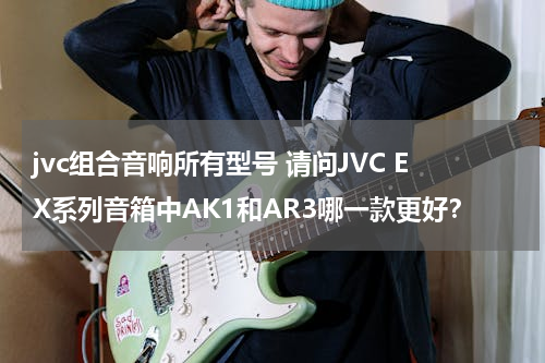 jvc组合音响所有型号 请问JVC EX系列音箱中AK1和AR3哪一款更好？